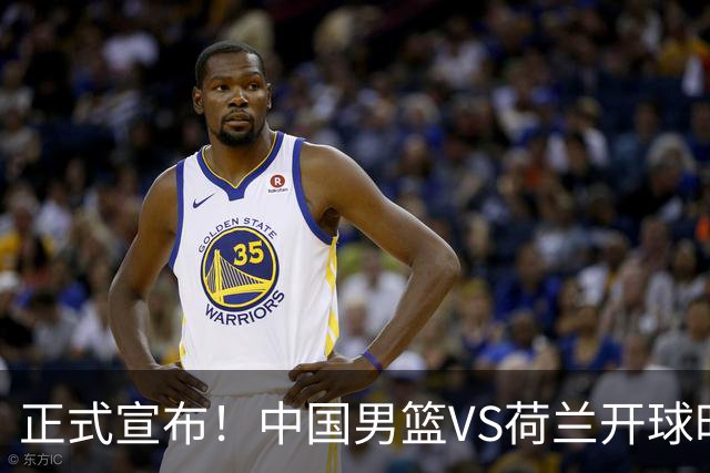 正式宣布！中国男篮VS荷兰开球时间确定，央视直播，郭士强争胜